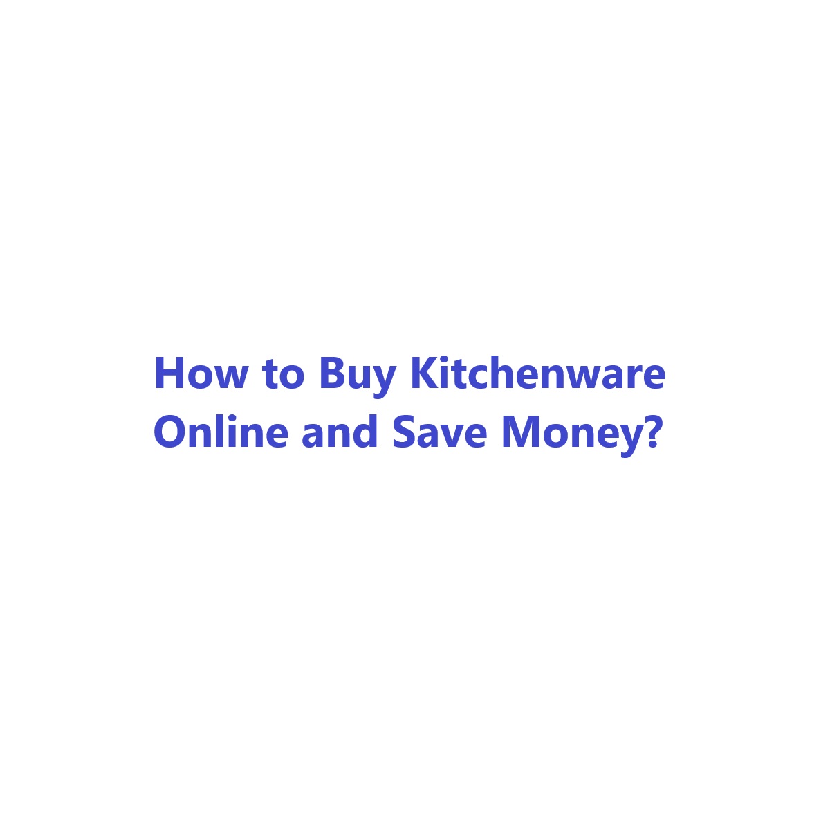 %How to Buy Kitchenware Online and Save Money